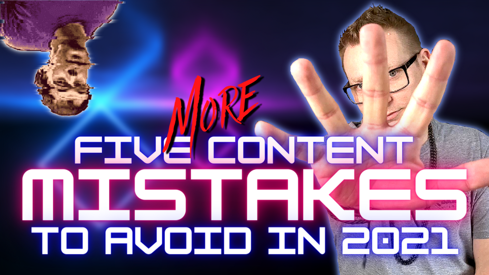 Five MORE Content Mistakes To Avoid In 2021