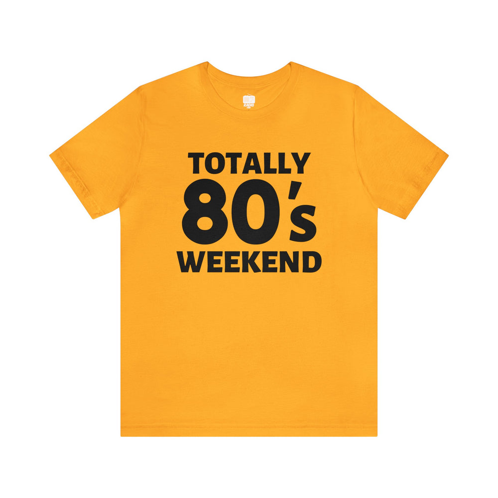 Totally 80's Weekend Unisex Tee