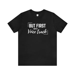 But First I Gotta Voice Track Unisex Tee