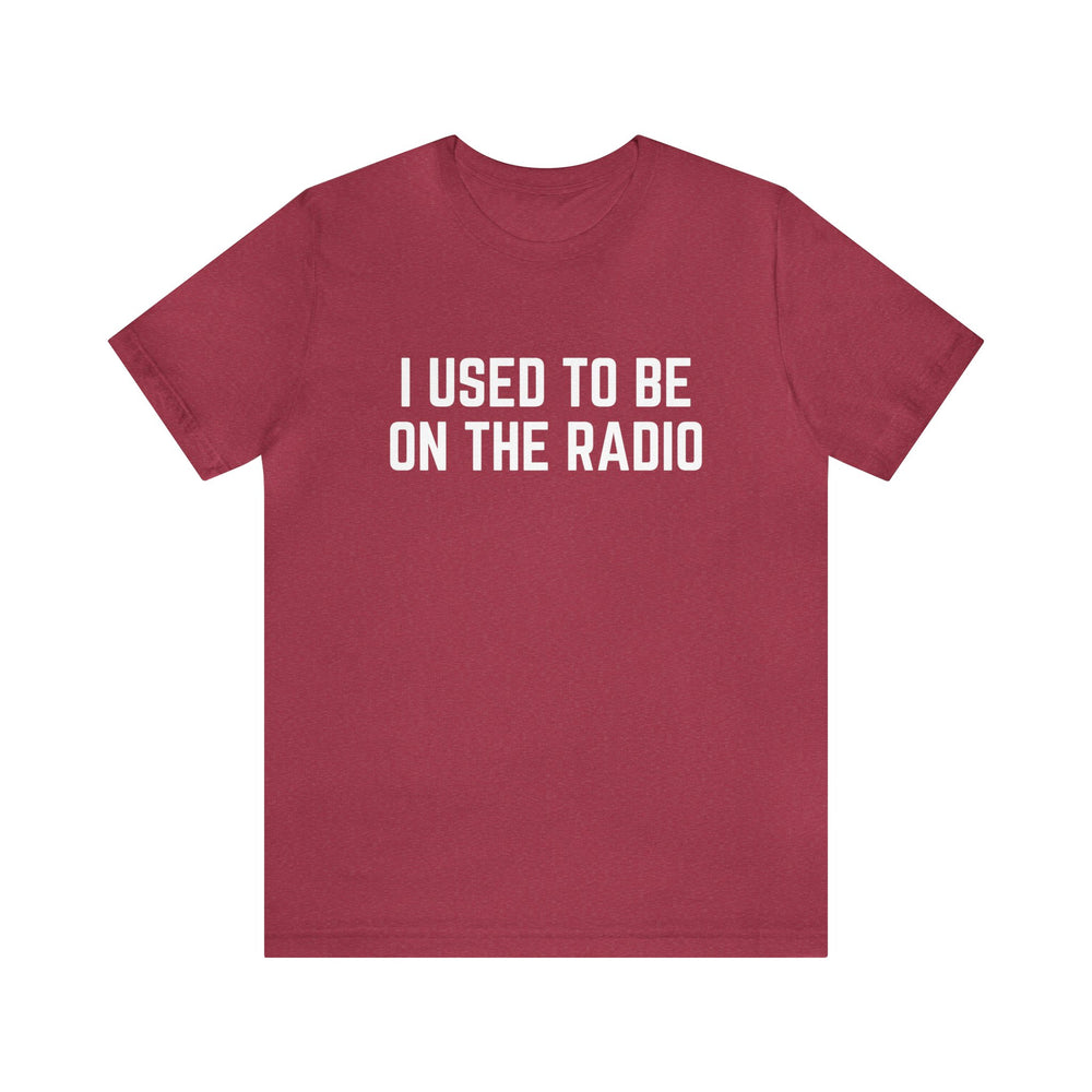 I Used To Be On The Radio Unisex Tee