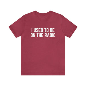 I Used To Be On The Radio Unisex Tee