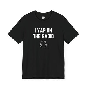 I Yap On The Radio Unisex Tee