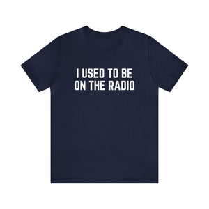 I Used To Be On The Radio Unisex Tee